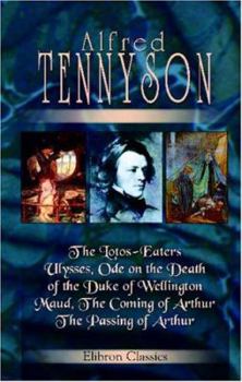 The Lotos-Eaters, Ulysses, Ode on the Death of the Duke of Wellington, Maud, The Coming of Arthur, The Passing of Arthur