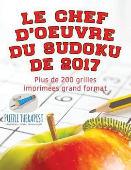 Paperback Le chef-d'oeuvre du Sudoku de 2017 Plus de 200 grilles imprimées grand format [French] Book