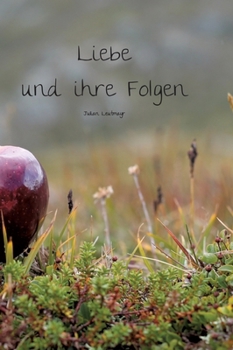 Liebe und ihre Folgen: Gedichtband 1 (German Edition)