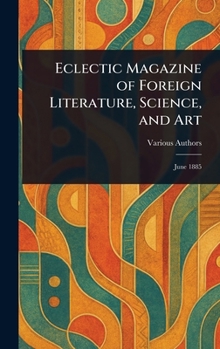 Hardcover Eclectic Magazine of Foreign Literature, Science, and Art Book
