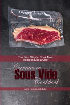 Paperback Carnivore Sous Vide Cookbook: The Best Way to Cook Meat Recipes Like a Chef Book