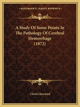 Paperback A Study Of Some Points In The Pathology Of Cerebral Hemorrhage (1872) Book