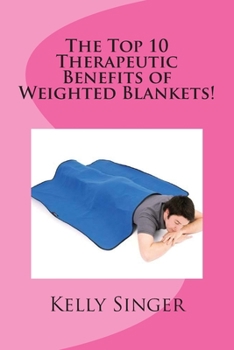 Paperback The Top 10 Therapeutic Benefits of Weighted Blankets! Book