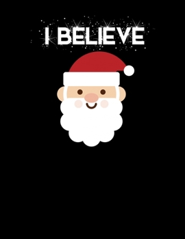 I Believe: I Believe In Santa Claus Christmas Blank Sketchbook to Draw and Paint (110 Empty Pages, 8.5" x 11")