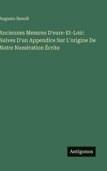 Hardcover Anciennes Mesures D'eure-Et-Loir: Suives D'un Appendice Sur L'origine De Notre Numération Écrite [French] Book