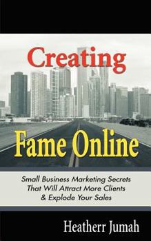 Paperback Creating Fame Online: Small Business Marketing Secrets That Will Attract More Clients & Explode Your Sales Book