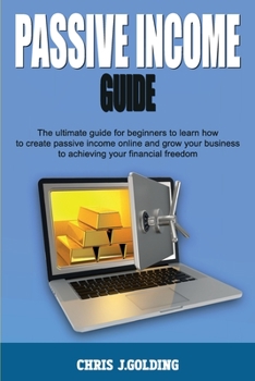Paperback Passive Income Guide: The ultimate guide for beginners to learn how to create passive income online and grow your business to achieving your Book