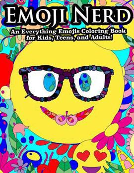 Emoji Nerd An Everything Emoji Coloring Book For Kids, Teens, and Adults!: Featuring Emoji Unicorns, Emoji Poop, Emoji Heart Eyes and More!
