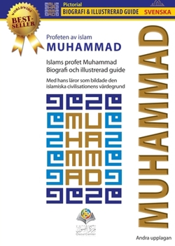 Profeten av islam MUHAMMAD: Islams profet Muhammad Biografi och illustrerad guide Med hans läror som bildade den islamiska civilisationens värdegrund (Swedish Edition)