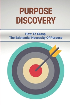 Paperback Purpose Discovery: How To Grasp The Existential Necessity Of Purpose: Daily Purposeful Living Book