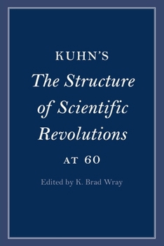 Kuhn's The Structure of Scientific Revolutions at 60