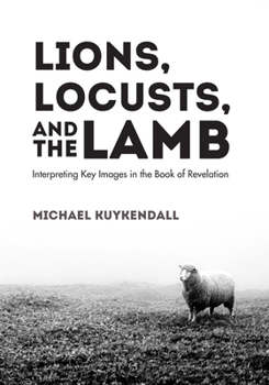 Paperback Lions, Locusts, and the Lamb: Interpreting Key Images in the Book of Revelation Book
