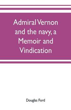 Paperback Admiral Vernon and the navy, a memoir and vindication; being an account of the admiral's career at sea and in Parliament, with sidelights on the polit Book