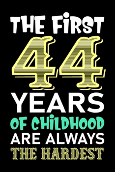 The First 44 Years Of Childhood Are Always The Hardest: 44th Birthday Journal for Woman - Happy 44th Birthday Present Blank Lined Notebook -Funny ... Journal To Write In For 44 Year Old Boy Girl