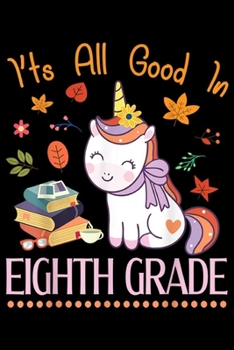 It's All Good In Eighth Grade: Unicorn Teacher & Book It's All Good In Eighth Grade Student  Journal/Notebook Blank Lined Ruled 6x9 100 Pages