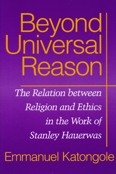 Paperback Beyond Universal Reason: The Relation between Religion and Ethics in the Work of Stanley Hauerwas Book