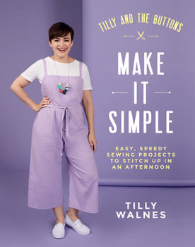 Paperback Tilly and the Buttons: Make It Simple: Easy, Speedy Sewing Projects to Stitch Up in an Afternoon Book
