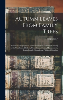 Autumn Leaves From Family Trees: Historical, Biographical and Genealogical Materials Relating to the Cauffman, Chidsey, Churchman, Foster, Montgomery, Rodenbough, Shewell and Affiliated Families