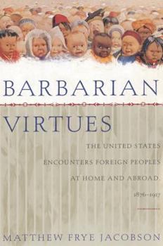 Paperback Barbarian Virtues: The United States Encounters Foreign Peoples at Home and Abroad, 1876-1917 Book