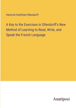 Paperback A Key to the Exercises in Ollendorff's New Method of Learning to Read, Write, and Speak the French Language Book