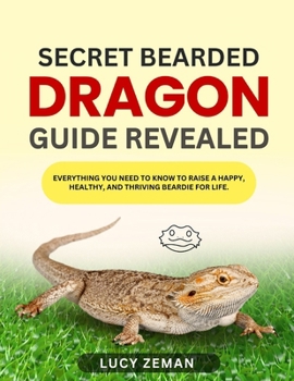 Paperback Secret Bearded Dragon Guide Revealed: : Everything You Need to Know to Raise a Happy, Healthy, and Thriving Beardie for Life. Book