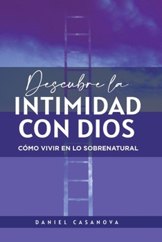 Paperback Descubre La Intimidad Con Dios: Cómo Vivir En Lo Sobrenatural [Spanish] Book