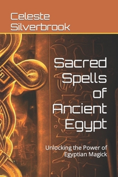 Paperback Sacred Spells of Ancient Egypt: Unlocking the Power of Egyptian Magick Book