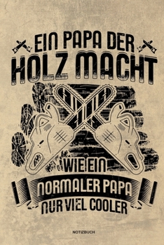 Ein Papa der Holz macht Wie ein normaler Papa nur viel cooler - Notizbuch: Für Holzfäller, Holzliebhaber | Notizbuch Tagebuch ... | Holzfäller, ... Wald Motorsäge Fans Notebook (German Edition)
