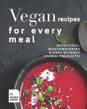 Paperback Vegan Recipes for Every Meal: Nutritious, Mouthwatering Dishes Without Animal Products! Book