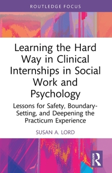 Learning the Hard Way in Clinical Internships in Social Work and Psychology : Lessons for Safety, Boundary-Setting, and Deepening the Practicum Experience