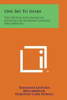 ONE SKY To SHARE. The French and American Journals of . Translated by Dorothy Carr Howell.