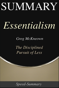 Summary: 'Essentialism' - The Disciplined Pursuit of Less | A Guide to the Book of Greg Mckneown (Speed-Summaries)