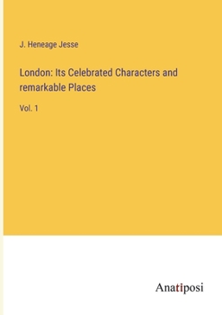 London: Its Celebrated Characters and remarkable Places: Vol. 1