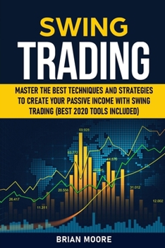 Paperback Swing Trading: Master the Best Techniques and Strategies to Create Your Passive Income With Swing Trading (Best 2020 Tools Included) Book