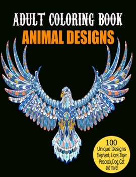 Paperback Adult Coloring Book Animal Designs: Adult Coloring Book Featuring Fun and Relaxing Animal Designs Including Lions, Tigers, owl, Peacock, Dog, Cat, Bir Book