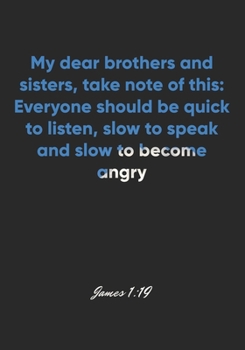 James 1:19 Notebook: My dear brothers and sisters, take note of this: Everyone should be quick to listen, slow to speak and slow to become angry: ... Christian Journal/Diary Gift, Doodle Present