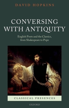 Paperback Conversing with Antiquity: English Poets and the Classics, from Shakespeare to Pope Book