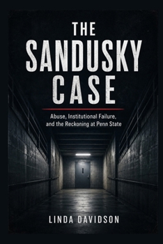 The Sandusky Case: Abuse, Institutional Failure, and the Reckoning at Penn State