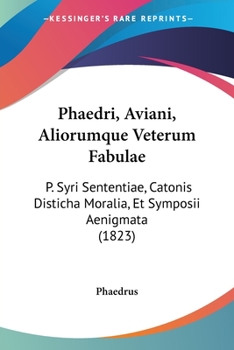 Paperback Phaedri, Aviani, Aliorumque Veterum Fabulae: P. Syri Sententiae, Catonis Disticha Moralia, Et Symposii Aenigmata (1823) Book