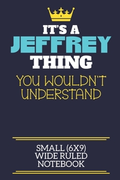 It's A Jeffrey Thing You Wouldn't Understand Small (6x9) Wide Ruled Notebook: A cute book to write in for any book lovers, doodle writers and budding authors!