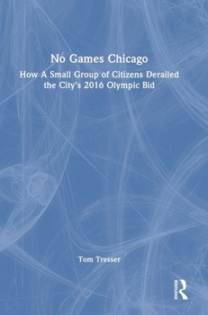 Hardcover No Games Chicago: How A Small Group of Citizens Derailed the City's 2016 Olympic Bid Book