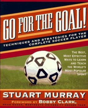 Paperback Go for the Goal: Techniques and Strategies for the Complete Soccer Player Book