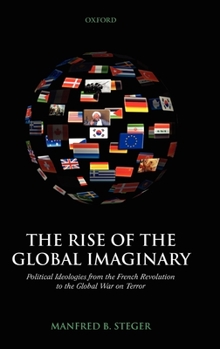 Hardcover The Rise of the Global Imaginary: Political Ideologies from the French Revolution to the Global War on Terror Book