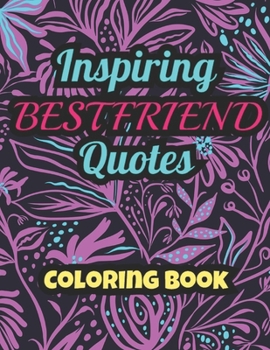 Inspiring BESTFRIEND Quotes: Coloring Book: Coloring Book: 25 Funny & Cute Colouring Pages for Stress Relief & Relaxation, for Seniors, Beginners, Girls or Teens