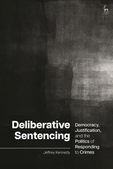 Hardcover Deliberative Sentencing: Democracy, Justification, and the Politics of Responding to Crimes Book