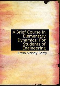 A Brief Course in Elementary Dynamics : For Students of Engineering