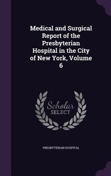 Hardcover Medical and Surgical Report of the Presbyterian Hospital in the City of New York, Volume 6 Book