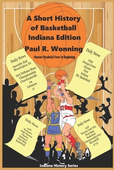 A Short History of Basketball - Indiana Edition: Hoosier Hysteria From Its Beginning