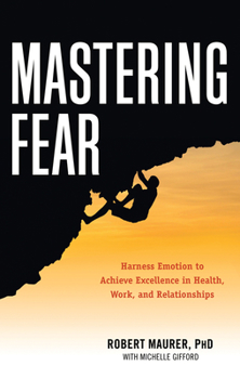 Paperback Mastering Fear: Harnessing Emotion to Achieve Excellence in Work, Health and Relationships Book