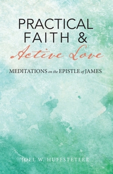 Paperback Practical Faith & Active Love: Meditations on the Epistle of James Book
